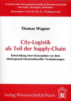 Paperback City-Logistik ALS Teil Der Supply-Chain: Entwicklung Einer Konzeption VOR Dem Hintergrund Infrastruktureller Veranderungen [German] Book
