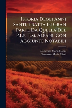 Istoria Degli Anni Santi, Tratta In Gran Parte Da Quella Del P.l.f. T.m. Alfani, Con Aggiunte Notabili