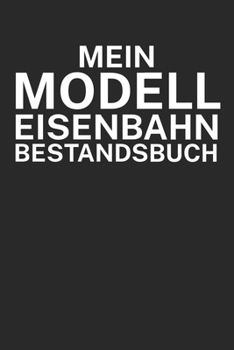 Mein Modelleisenbahn Bestandsbuch: Bestandsbuch für Eisenbahner und Modelleisenbahn Fans mit Spruch. 120 Seiten mit Seitenzahlen. Zum verfolgen des Modell-Bestands. (German Edition)
