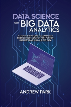 Paperback Data Science and Big Data Analytics: A Step by Step Guide to learn data science from Scratch with Python Machine Learning and Big Data Book
