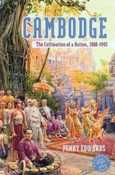 Cambodge: The Cultivation of a Nation 1860-1945 (Southeast Asia--Politics, Meaning, Memory) - Book  of the Southeast Asia: Politics, Meaning, and Memory