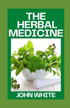 Paperback The Herbal Medicine: Your Guide to Healing Common Ailments with Medicinal Herbs Book