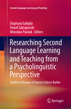 Researching Second Language Learning and Teaching from a Psycholinguistic Perspective: Studies in Honour of Danuta Gabryś-Barker