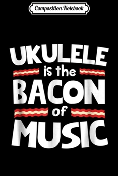 Composition Notebook: Ukulele is the Bacon of Music Funny Journal/Notebook Blank Lined Ruled 6x9 100 Pages