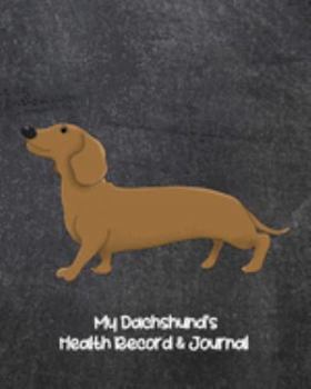 My Dachshund’s Health Record & Journal: Medical & Health Tracker Notebook, Records Organizer and Note Keeper, Vaccination Chart for Dog Walker or Sitter