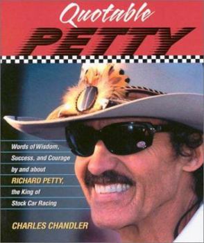 Hardcover Quotable Petty: Words of Wisdom, Success, and Courage, by and about Richard Petty, the King of Stock-Car Racing Book
