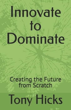 Paperback Innovate to Dominate: Creating the Future from Scratch Book