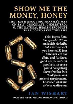 Paperback Show Me the Money, Honey: The Truth about Big Pharma's War on Salt, Chocolate, Cholesterol & the Natural Health Products That Could Save Your Li Book