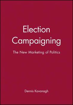 Paperback Election Campaigning: The New Marketing of Politics Book