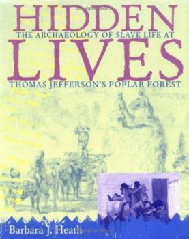 Hidden Lives: The Archaeology of Slave Life at Thomas Jefferson's Poplar Forest