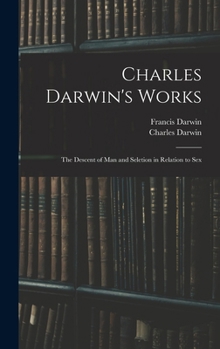 Hardcover Charles Darwin's Works: The Descent of Man and Seletion in Relation to Sex Book
