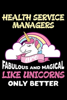 Health Service Managers Are Fabulous And Magical Like Unicorns Only Better: Productivity Planner, Unicorn Notebook, Schedule Book For Appointments, Daily Journal For Work, To Do List Notepad for Women