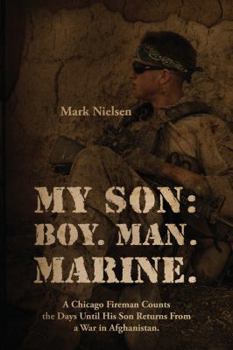 Paperback My Son: Boy. Man. Marine.: A Chicago Fireman Counts the Days Until His Son Returns From Deployment in Afghanistan Book