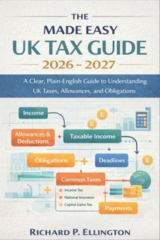 The Made Easy UK Tax Guide 2026 - 2027: A Clear, Plain-English Guide to Understanding UK Taxes, Allowances, and Obligations