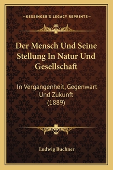 Paperback Der Mensch Und Seine Stellung In Natur Und Gesellschaft: In Vergangenheit, Gegenwart Und Zukunft (1889) [German] Book