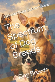 The Spectrum of Dog Breeds: Dog Breeds (Dogs)