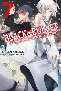 Black Bullet, Vol. 7 (light novel): The Bullet That Changed the World - Book #7 of the Black Bullet Light Novels