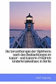 Paperback Die Serumtherapie Der Diphtherie Nach Den Beobachtungen Im Kaiser- Und Kaiserin-Friedrich Kinderkran [German] Book