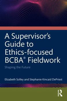 Hardcover An Ethics-Focused Guide for BCBA® Fieldwork: Shaping the Future Book