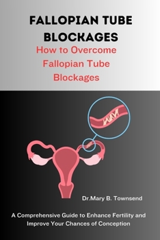 Paperback Fallopian Tube Blockages: How to Overcome Fallopian Tube Blockages Book