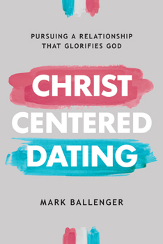 Paperback Christ-Centered Dating: Pursuing a Relationship That Glorifies God Book