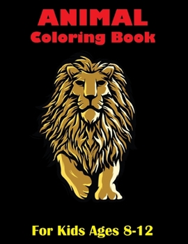 Animal Coloring Book For Kids Ages 8-12: Stress Relieving Designs Animals. (A New Eduction book)