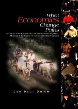 Hardcover When Economies Change Paths: Models of Transition in China, the Central Asian Republics, Myanmar and the Nations of Former Indochine Francaise Book
