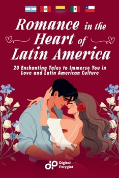 Romance in the Heart of Latin America: 20 Captivating Stories of Love, Culture, and Spanish Language Exploration (Latin American Spanish) (Spanish Edition)