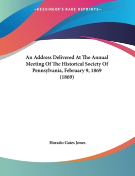 Paperback An Address Delivered At The Annual Meeting Of The Historical Society Of Pennsylvania, February 9, 1869 (1869) Book