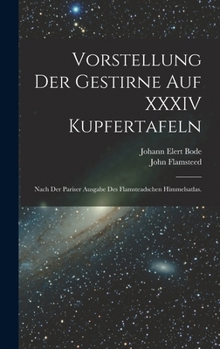 Hardcover Vorstellung der Gestirne auf XXXIV Kupfertafeln: Nach der Pariser Ausgabe des Flamsteadschen Himmelsatlas. [German] Book