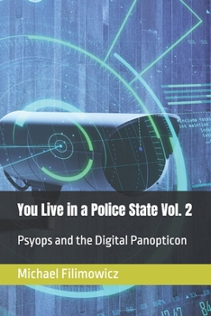 You Live in a Police State Vol. 2: Psyops and the Digital Panopticon (The New Police State)