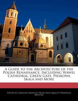 Paperback A Guide to the Architecture of the Polish Renaissance, Including Wawel Cathedral, Green Gate, Pieskowa Skala and More Book