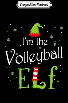 Composition Notebook: I'm The Volleyball Elf Christmas Gift Idea Xmas Family  Journal/Notebook Blank Lined Ruled 6x9 100 Pages