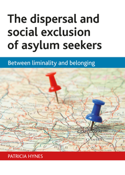 Hardcover The Dispersal and Social Exclusion of Asylum Seekers: Between Liminality and Belonging Book