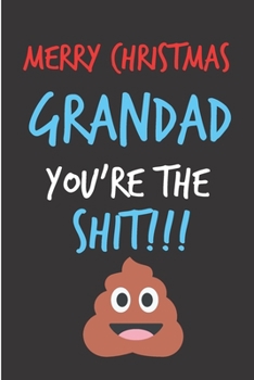 Merry Christmas Grandad You're The Shit: From Grandchild Grandson Granddaughter - Rude Naughty Christmas Notebook For Him Dad - Funny Blank Book for ... In law(Unique Alternative to a Greeting Card)