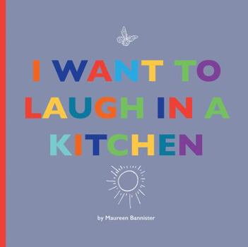 Hardcover I Want to Laugh in a Kitchen Book