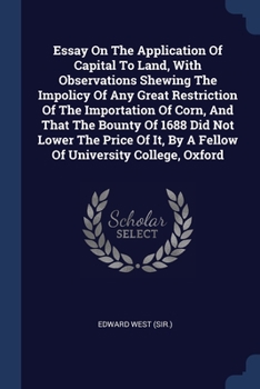 Paperback Essay On The Application Of Capital To Land, With Observations Shewing The Impolicy Of Any Great Restriction Of The Importation Of Corn, And That The Book