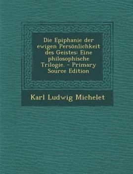 Paperback Die Epiphanie Der Ewigen Personlichkeit Des Geistes: Eine Philosophische Trilogie. [German] Book