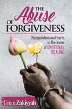 Paperback The Abuse of Forgiveness: Manipulation and Harm in the Name of Emotional Healing Book