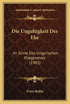 Die Ungultigkeit Der Ehe: Im Sinne Des Ungarischen Ehegesetzes (1903)