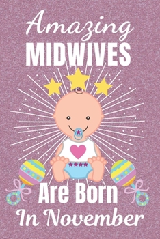 Amazing Midwives Are Born In November: Midwife gifts. This Midwife Notebook / Midwife Journal is 6x9in size with 110+ lined ruled pages, great for ... Midwives. Midwifery gifts. Midwife Thank You.