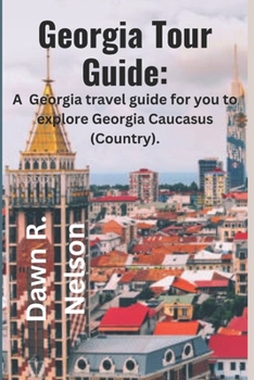 Georgia Tour Guide: A Georgia travel guide for you to explore Georgia Caucasus (Country).