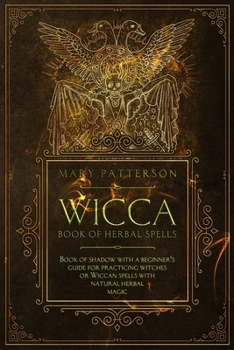 Paperback Wicca Book of Herbal Spells: Book of Shadows with a Guide for Practicing Witches or Wiccan Spells with Natural Herbal Magic Book