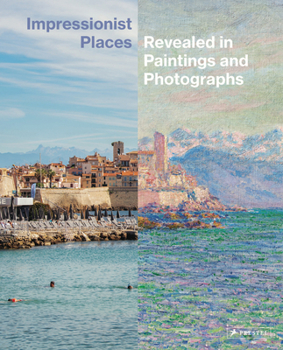 Hardcover Impressionist Places: Revealed in Paintings and Photographs Book