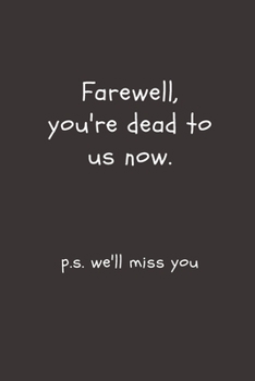 Farewell, you're dead to us now. p.s. we'll miss you: Going away Gift for Coworker / Colleague leaving Gifts | Blank Lined Composition Notebook, Journal & Planner