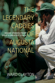 Paperback The Legendary Caddies of Augusta National: Inside Stories from Golf's Greatest Stage Book