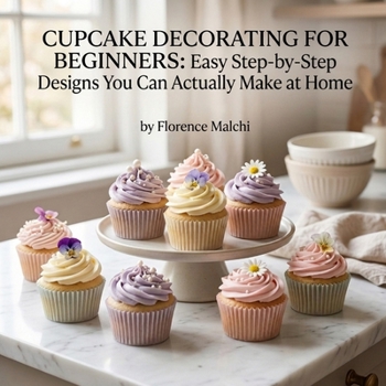 Cupcake Decorating for Beginners: Easy Step-by-Step Designs You Can Actually Make at Home (The Confident Kitchen)