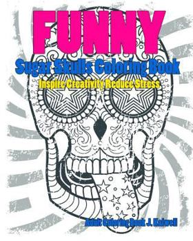 Paperback Skulls: Sugar Skull Funny Coloring Book Inspire Creativity Reduce Stress: Flower Art Activity Relax, Creative Coloring Animals Book