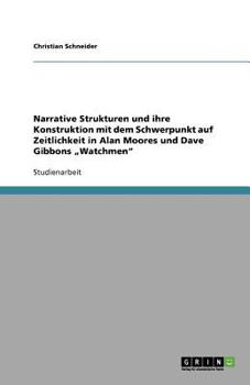 Paperback Narrative Strukturen und ihre Konstruktion mit dem Schwerpunkt auf Zeitlichkeit in Alan Moores und Dave Gibbons "Watchmen" [German] Book