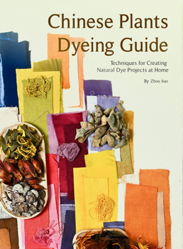 Paperback Chinese Plants Dyeing Guide: Techniques for Creating Natural Dye Projects at Home Book